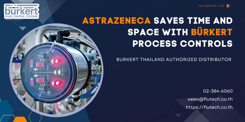 AstraZeneca saves time and space with Bürkert process controls article - Pharmaceutical Manufacturing - Burkert Thailand Authorized Distributor Flu-Tech - flutech.co.th การผลิตยา การผลิตเภสัชภัณฑ์ โรงงานผลิตเภสัชภัณฑ์